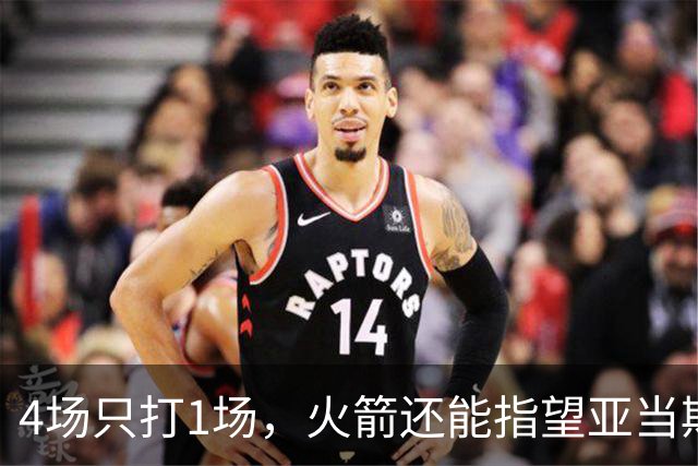 4场只打1场，火箭还能指望亚当斯吗？
